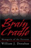 Brain Cradle: Menagerie of the Perverse 0595270298 Book Cover
