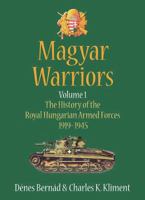 Magyar Warriors, Volume 1: The History of the Royal Hungarian Armed Forces 1919-1945 1912174162 Book Cover
