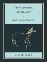 The Mesolithic Settlement of Northern Europe: A Study of the Food-Gathering Peoples of Northern Europe During the Early Post-Glacial Period 1107419085 Book Cover