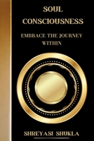 Soul Consciousness: Embrace the Journey Within B0CN156F9K Book Cover