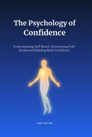 The Psycology of Confedence: Understanding Self-Belief, Overcoming Self-Doubt, and Building Real Confidence (Psychology Insights Series) B0HCLMXQCL Book Cover