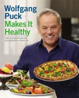 Wolfgang Puck Makes It Healthy: Light, Delicious Recipes and Easy Exercises for a Better Life 1455508853 Book Cover