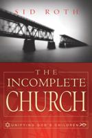 The Incomplete Church: Unifying God's Children 0768424372 Book Cover