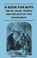 Walks, Talks, Travels And Exploits: Of Two Schoolboys: A Book For Boys 1019284757 Book Cover