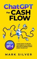 ChatGPT For Cash Flow: 10 Easy Ways To Unlock The Power Of AI To Build A Side Hustle Empire & Make Money Online Fast (Make Money With AI) 1956283617 Book Cover