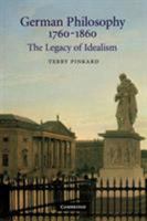 German Philosophy 1760-1860 : The Legacy of Idealism 0521663814 Book Cover