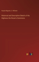 Historical and Descriptive Sketch of His Highness the Nizam's Dominions 3385318645 Book Cover