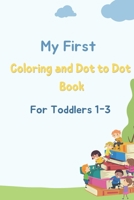 My First Coloring and Dot to Dot Book For Toddlers 1-3: Simple Pictures to Learn and Color and Dot to Dot For Kids Ages 1, 2, 3 & 4 B09SP8JLTH Book Cover