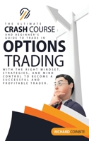 Options Trading Crash Course: The Ultimate Crash Course and Beginner's Guide to Trade in Options with the Right Mindset, Strategies, and Mind Control to Become a Successful and Profitable Trader. 1802220275 Book Cover