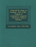 Journal de Jean Le Coullon, 1537-1587: D'Apres Le Manuscrit Original - Primary Source Edition 1293702536 Book Cover