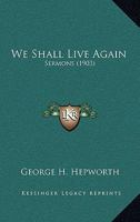 We Shall Live Again 0548766916 Book Cover