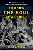 To Know the Soul of a People: Religion, Race, and the Making of Southern Folk 0190082690 Book Cover