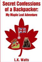 Secret Confessions of a Backpacker: My Maple Leaf Adventure 1492292826 Book Cover