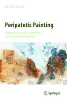 Peripatetic Painting: Pathways in Social, Immersive, and Empathic Art Practice 9811640041 Book Cover