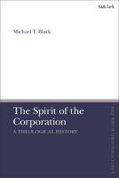 The Spirit of the Corporation: A Theological History 0567717097 Book Cover