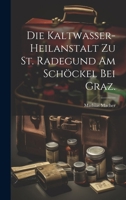 Die Kaltwasser-Heilanstalt zu St. Radegund am Schöckel bei Graz. 1022322400 Book Cover