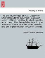 The eventful voyage of H.M. Discovery Ship "Resolute" to the Arctic Regions in search of Sir J. Franklin. To which is added an account of her being ... and of her presentation to Queen Victoria. 1241691819 Book Cover