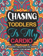 Chasing Toddlers Is My Cardio: A Snarky Quotes Coloring Book For Moms | Funny Mom Quotes to Stress Relief and Relaxation | Mothers Day Coloring Book for adults B093QLNVC5 Book Cover