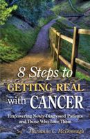8 Steps to Getting Real with Cancer: Empowering Newly-Diagnosed Patients and Those Who Love Them 0996697705 Book Cover