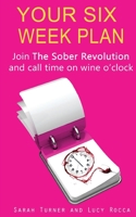 Your Six Week Plan - Join The Sober Revolution and Call Time on Wine o'clock 178375205X Book Cover