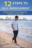 12 Steps to Self-Improvement: Simple Habits That Change the Direction of Your Life B0GRVJT3LJ Book Cover