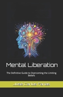 Mental Liberation: The Definitive Guide to Overcoming the Limiting Beliefs B0DZC98WC4 Book Cover