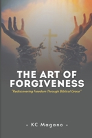 The Art of Forgiveness: Rediscovering Freedom Through Biblical Grace B0FTRKR6VM Book Cover
