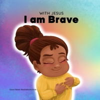 With Jesus I am Brave: A Christian children book on trusting God to overcome worry, anxiety and fear of the dark 1778291716 Book Cover