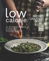 Low-Calorie Recipes Can Taste Great!: An Illustrated Cookbook of Delectable, Healthy Dish Ideas! B098CJKRWJ Book Cover