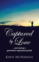 Captured by Love: And Raising a Generation Captivated by God 194646614X Book Cover