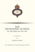 Grenadier Guards in the War of 1939-1945 Volume One 1783312165 Book Cover