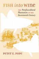 Fish Into Wine: The Newfoundland Plantation in the Seventeenth Century 0807855766 Book Cover