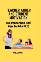 Teacher Anger and Student Motivation: The Connection and How to Address it B0BS93YG3F Book Cover