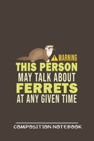 Warning This Is Person Maybe Talk About Ferrets At Any Gieven Time Composition Notebook: Funny Gift For Ferret Lovers And Everyone Who Love Animals- Notebook, Planner Or Journal For Writing About Ferr 1709918608 Book Cover