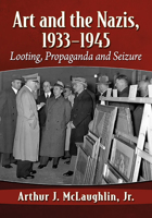 Art and the Nazis, 1933-1945: Looting, Propaganda and Seizure 1476666415 Book Cover