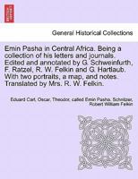 Emin Pasha in Central Africa. Being a collection of his letters and journals. Edited and annotated by G. Schweinfurth, F. Ratzel, R. W. Felkin and G. ... and notes. Translated by Mrs. R. W. Felkin. 1241510547 Book Cover