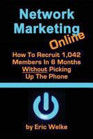 Network Marketing Online: How to Recruit 1,042 MLM Members in 6 Months Without Picking Up the Phone 1490970908 Book Cover