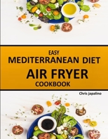 EASY MEDITERRANEAN DIET AIR FRYER COOKBOOK: Healthy Affordable Weight Loss Recipes to Fry, Roast, Bake, and Grill for Beginner and Advanced Users on a Budget. B08W4JRM3F Book Cover