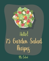 Hello! 75 Garden Salad Recipes: Best Garden Salad Cookbook Ever For Beginners [Book 1] 1710279125 Book Cover