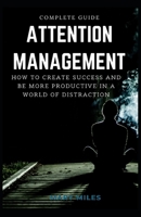 Complete Guide To Attention Management: How to Create Success and Be More Productive in a World of Distraction B08S2YCJTL Book Cover