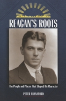 Reagan's Roots: The People and Places That Shaped His Career 1884592570 Book Cover