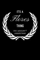 It's A Flores Thing, You Wouldn't Understand: Personalized Notebook Journal With Name Blank Lined Customized Diary Logbook Gifts 1673445667 Book Cover