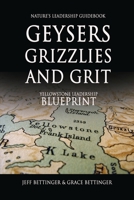 GEYSERS, GRIZZLIES AND GRIT Nature's Leadership Guidebook: Yellowstone's Leadership Blueprint 1637926960 Book Cover