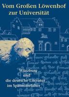 Vom Grossen Lowenhof Zur Universitat: Wurzburg Und Die Deutsche Literatur Im Spatmittelalter 3895003123 Book Cover