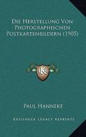 Die Herstellung Von Photographischen Postkartenbildern (1905) (German Edition) 1148832351 Book Cover