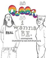 As Queer As I Wanna Be.: Coloring Book 1542341868 Book Cover