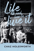 Life and How to Live It: Volume One: Begin the Begin B0CVCF1BX4 Book Cover