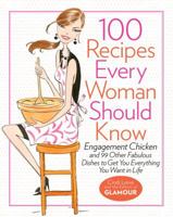 100 Recipes Every Woman Should Know: Engagement Chicken and 99 Other Fabulous Dishes to Get You Everything You Want in Life 1401324061 Book Cover