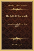 The Bells of Corneville: Comic Opera in Three Acts... 136058739X Book Cover