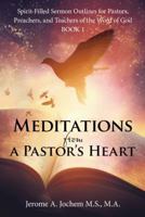 Meditations from a Pastor's Heart: Spirit-Filled Sermon Outlines for Pastors, Preachers, and Teachers of the Word of God Book 1 1973628783 Book Cover